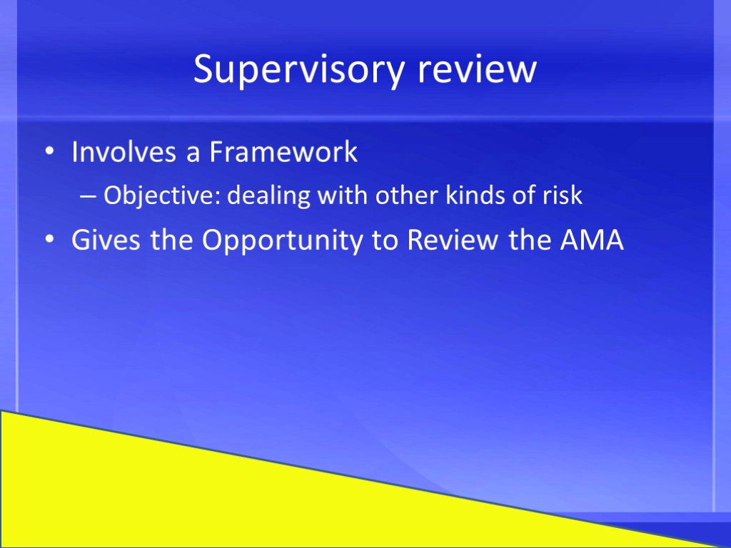 Supervisory review Involves a Framework Objective: dealing with other kinds of risk Gives the